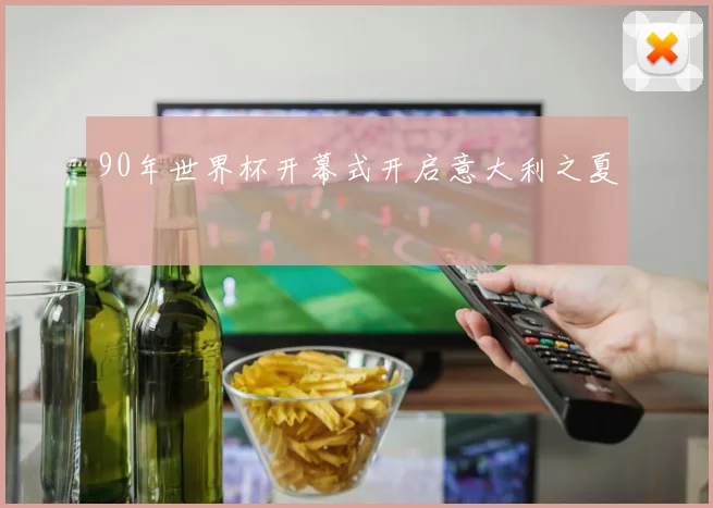 90年世界杯开幕式开启意大利之夏