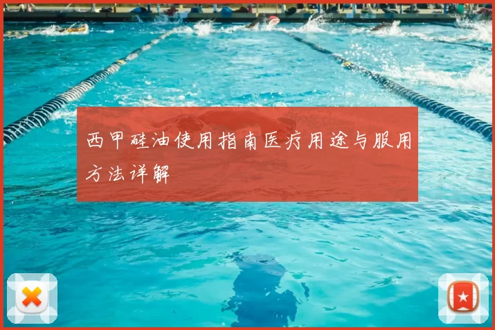 西甲硅油使用指南医疗用途与服用方法详解