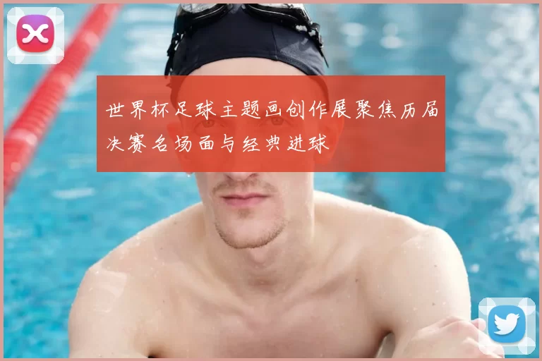 世界杯足球主题画创作展聚焦历届决赛名场面与经典进球