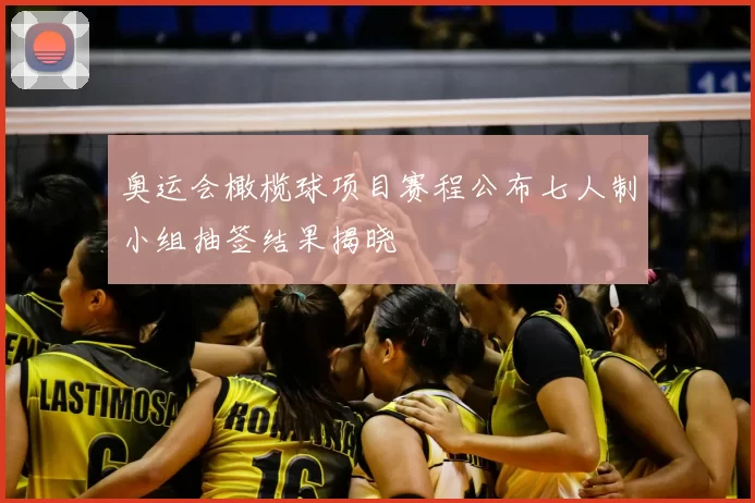 奥运会橄榄球项目赛程公布七人制小组抽签结果揭晓